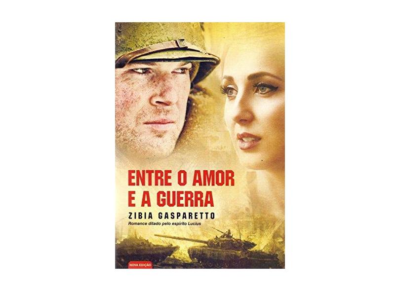 Entre o Amor e A Guerra - Gasparetto, Zibia - 9788577225446