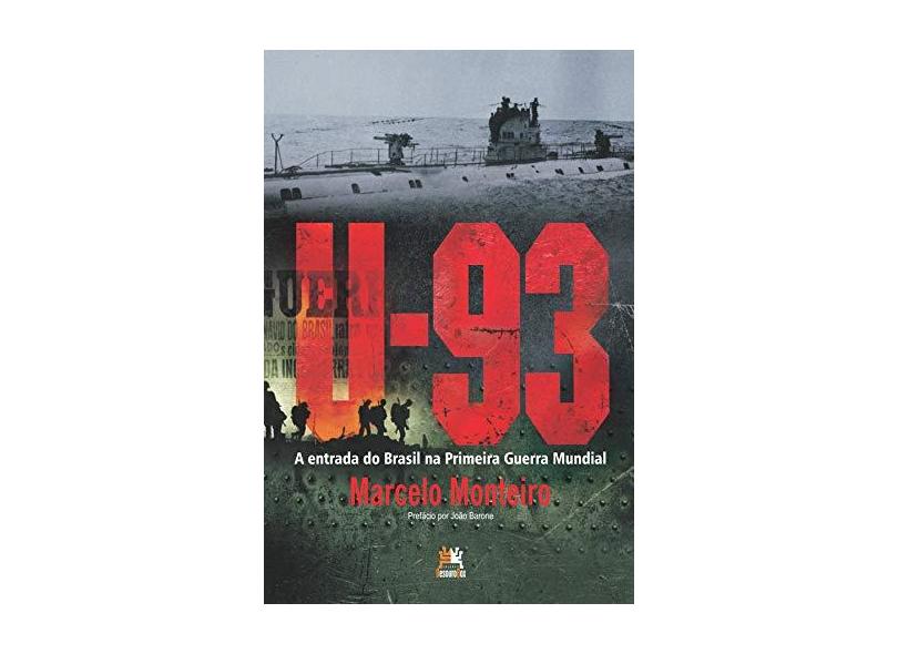 U-93 - A Entrada do Brasil na Primeira Guerra Mundial - Monteiro, Marcelo - 9788599275849
