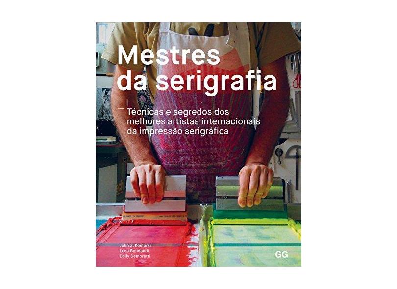 Mestres Da Serigrafia - Tecnicas E Segredos Dos Melhores Artistas Internacionais Da Impressão Serigrafica - Demoratt, Dolly - 9788584521289