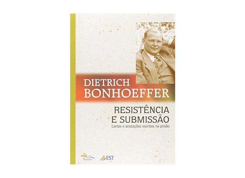 Resistência e Submissao -Cartas e Anotacoes Escritas na Prisao - Dietrich Bonhoeffer - 9788523307080