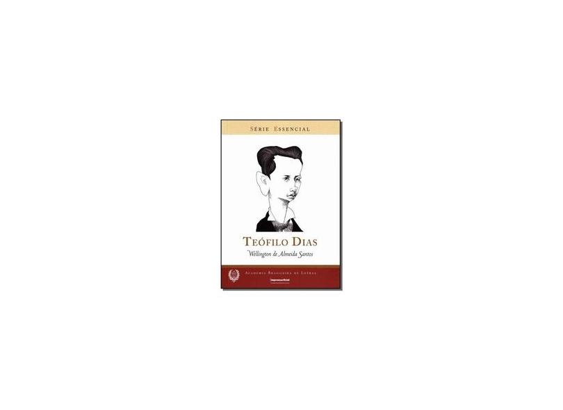Teófilo Dias - Série Essencial - Academia Brasileira de Letras - Santos, Wellington De Almeida - 9788540100749