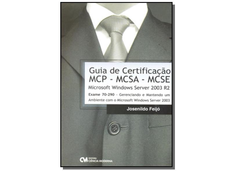 Guia de Certificação Mcp - Mcsa - Mcse Microsoft Windows Server 2003 R2 - Exame 70-290 - Feijó, Josenildo - 9788573937442
