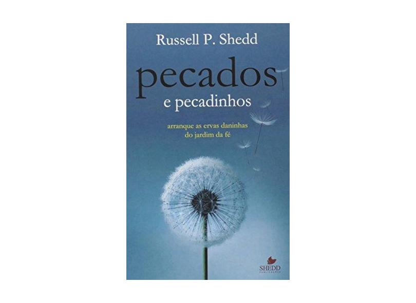Pecados e Pecadinhos. Arranque as Ervas Daninhas do Jardim da Fé - Russel P. Shedd - 9788580380422