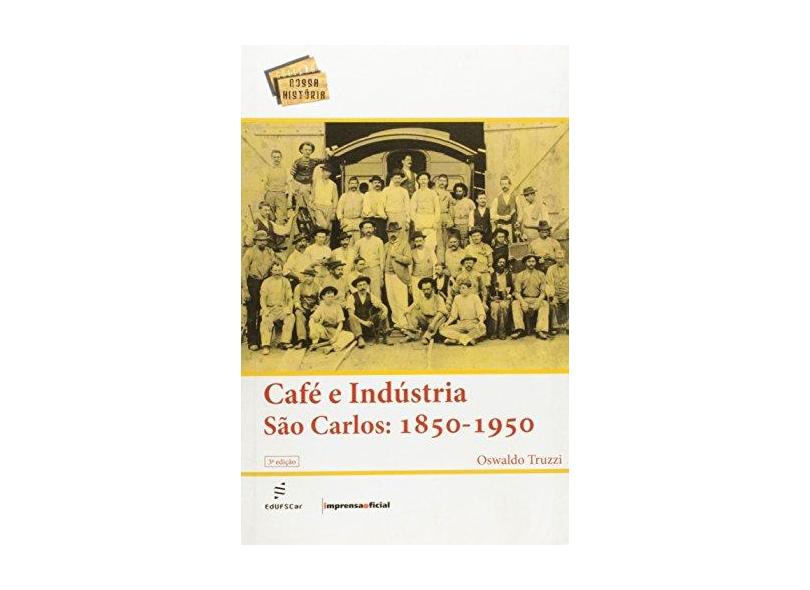 Cafe E Industria - Sao Carlos (1850-1950) - Oswaldo Mario Serra Truzzi - 9788576001089