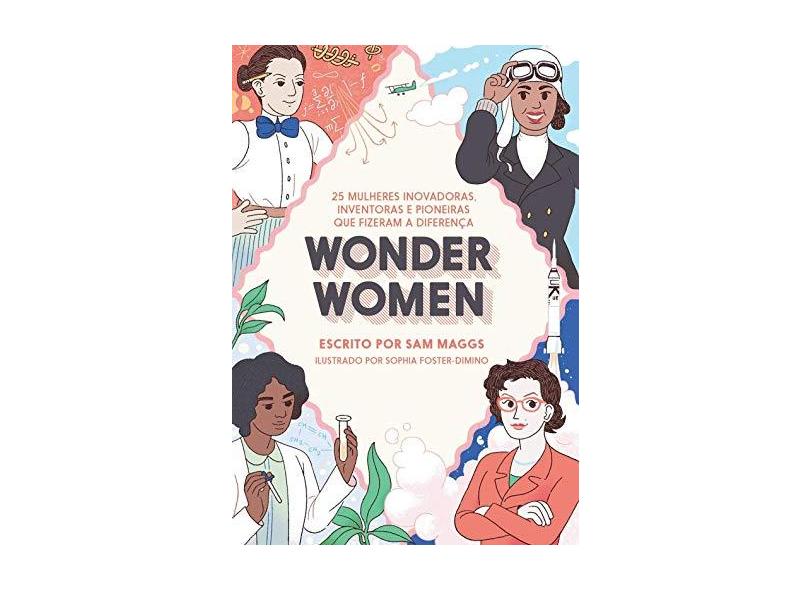 Wonder Women. 25 Mulheres Inovadoras, Inventoras e Pioneiras que Fizeram a Diferença - San Maggs - 9788555780400