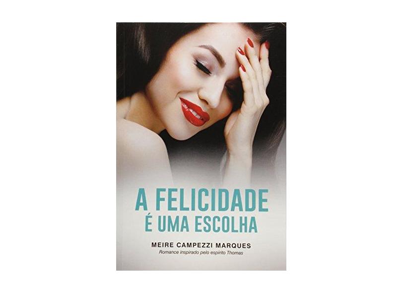 A Felicidade É Uma Escolha - Marques, Meire Campezzi - 9788577224531