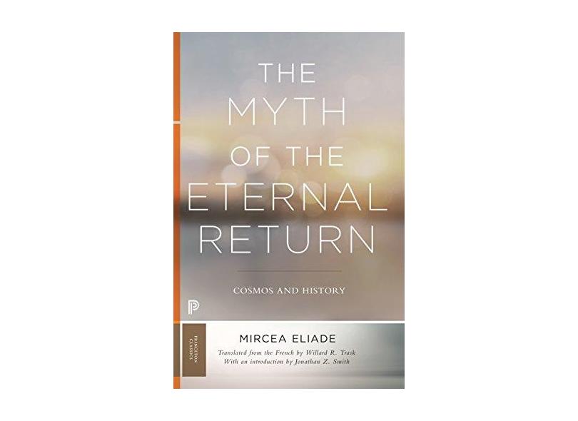 The Myth of the Eternal Return – Cosmos and History - Mircea Eliade - 9780691182971