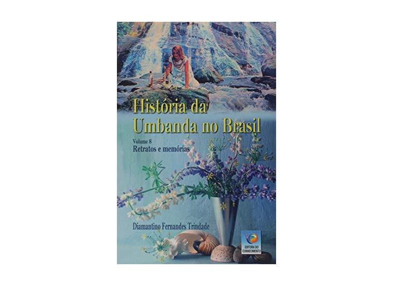 História da Umbanda no Brasil: Retratos e Memórias (Volume 8) - Diamantino Fernandes Trindade - 9788576184324