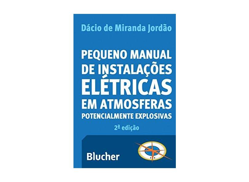Pequeno Manual de Instalações Elétricas em Atmosferas Potencialmente Explosivas - Dácio De Miranda Jordão - 9788521212959