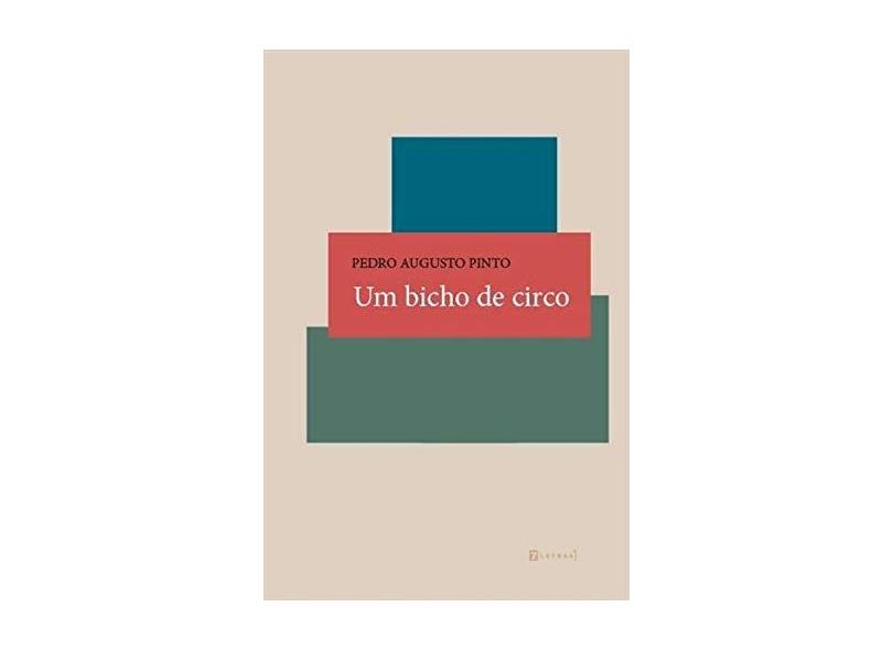 Um Bicho de Circo - Pedro Augusto Pinto - 9788542106251
