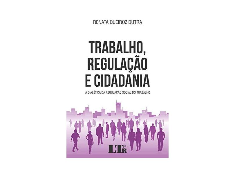 Trabalho, Regulação e Cidadania - Renata Queiroz Dutra - 9788536196879