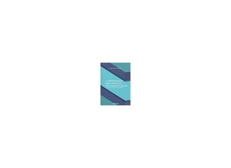 A Tributação Dos Serviços de Comunicação - 2ª Ed. 2016 - Moreira, André Mendes - 9788583100584