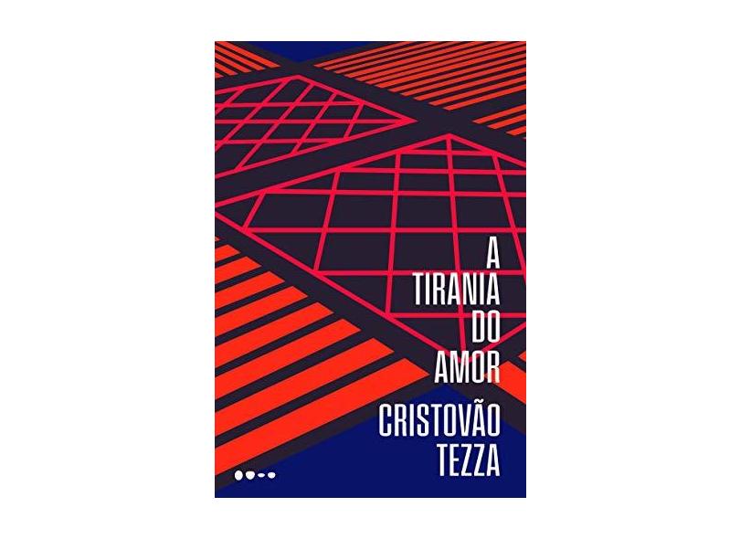 A Tirania do Amor - Cristovão Tezza - 9788593828683