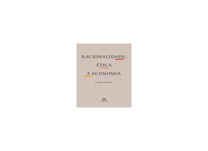 Racionalidade, ética e economia - Carlos Pimenta - 9789724068893