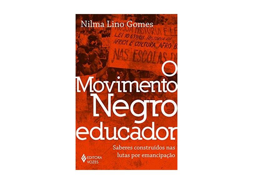 O Movimento Negro Educador. Saberes Construídos nas Lutas por Emancipação - Nilma Lino Gomes - 9788532655790