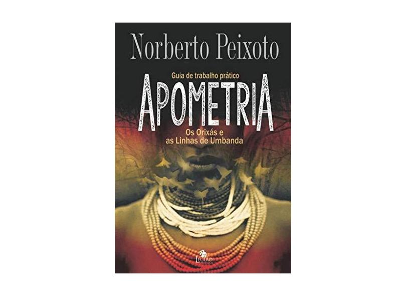Apometria - Os Orixás e As Linhas de Umbanda - Peixoto, Norberto - 9788555270222