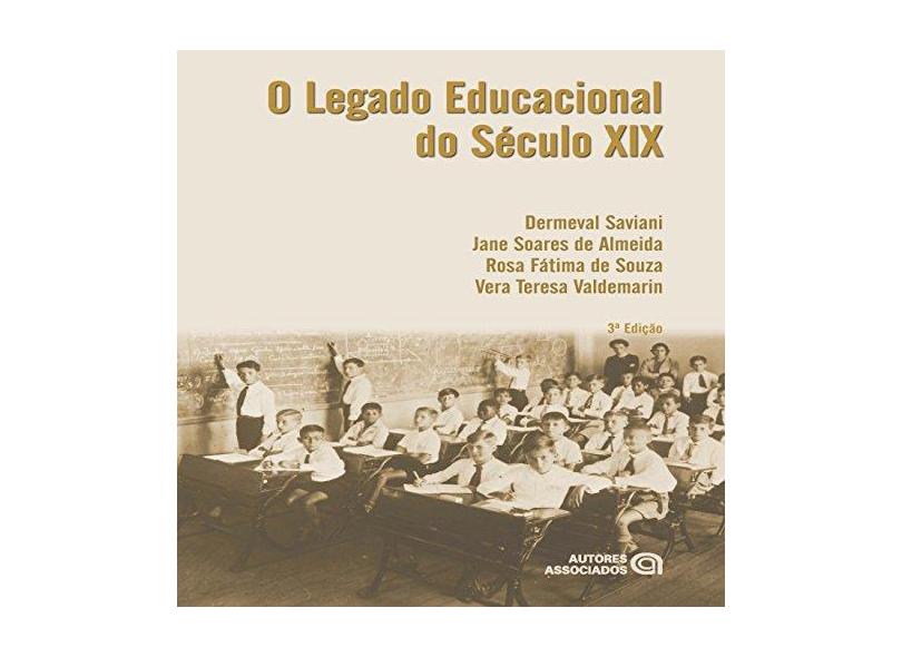 O Legado Educacional do Século XIX - 3ª Ed. 2014 - Almeida, Jane De; Saviani, Dermeval; Souza, Rosa De; Valdemarin, Vera Teresa - 9788574963358