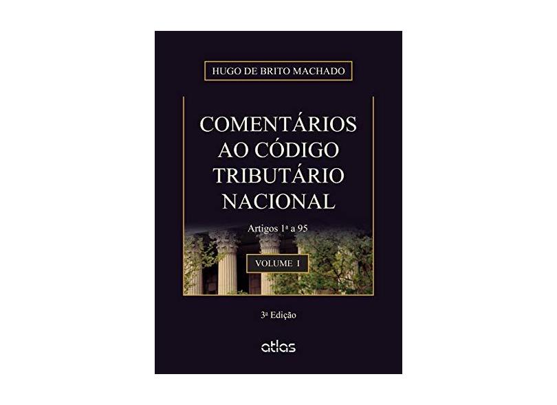 Comentários ao Código Tributário Nacional - Vol. I - 3ª Ed. 2015 - Machado, Hugo De Brito - 9788597000306