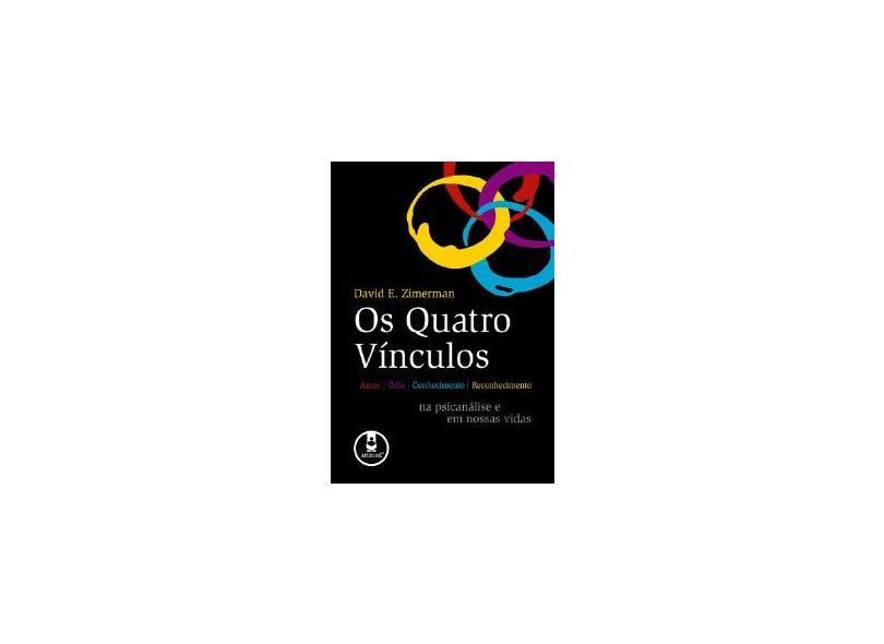 Os Quatro Vínculos - Amor, Ódio, Conhecimento, Reconhecimento na Psicanálise e em Nossas Vidas - Zimerman, David E. - 9788536322124