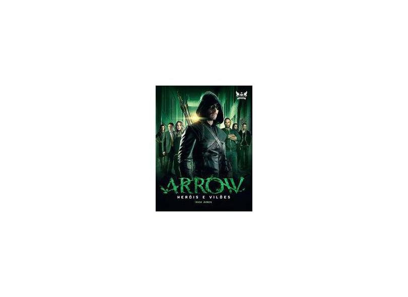 Arrow. Heróis e Vilões - Nick Aires - 9788583110613