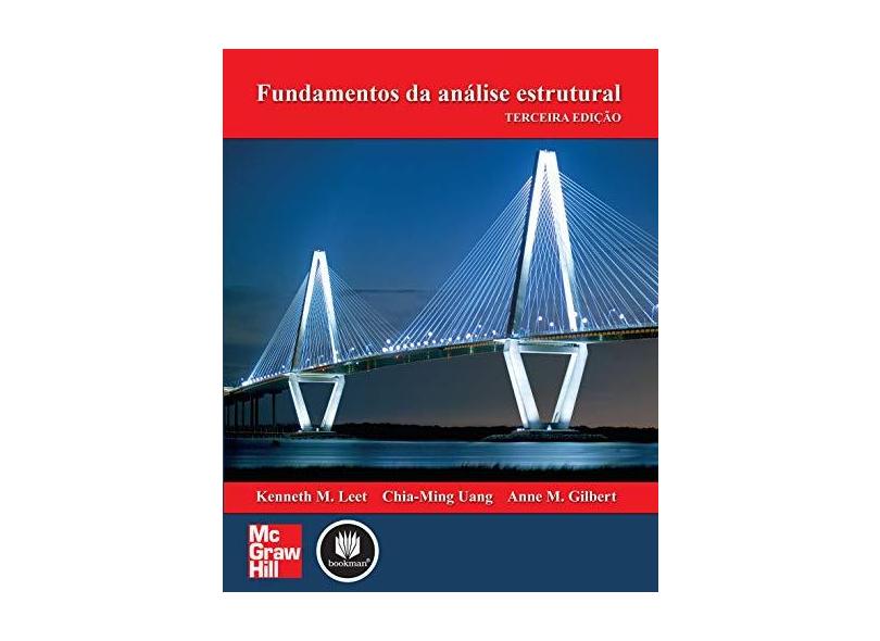 Fundamentos da Análise Estrutural - 3ª Ed. - Leet, Kenneth M.; Uang, Chia-ming; Gilbert, Anne M. - 9788577260591