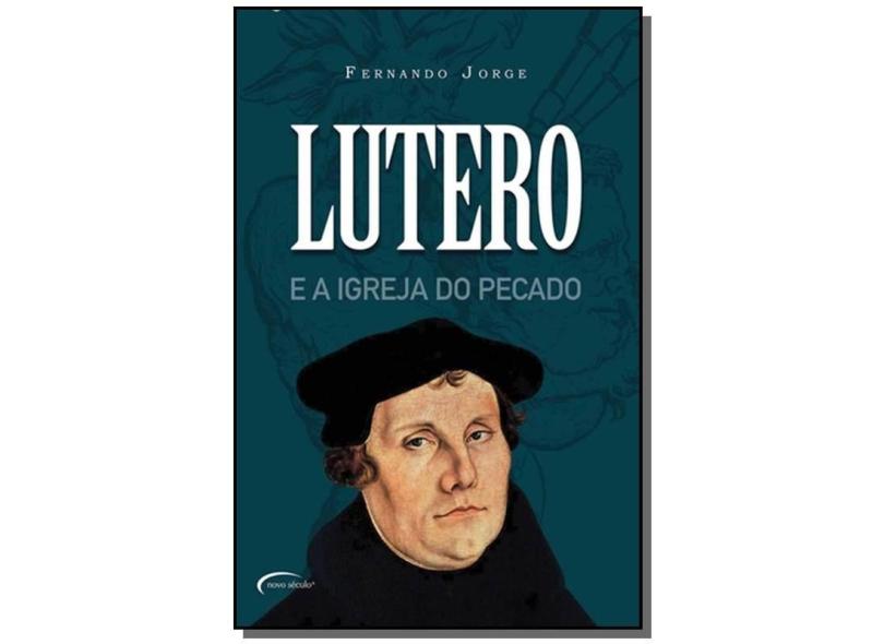 Lutero e a Igreja do Pecado - Jorge, Fernando - 9788576791249