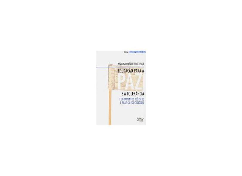 Educação Para a Paz e a Tolerância: Fundamentos Teóricos e Prática Educacional - Nádia Maria Bádue Freire - 9788575911822