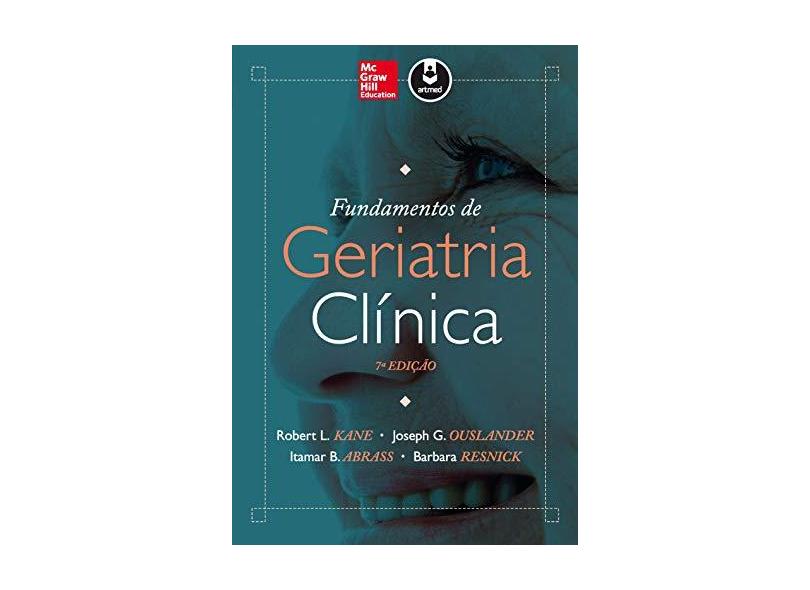 Fundamentos de Geriatria Clínica - 7ª Ed. 2015 - Abrass, Itamar B.; Kane, Robert L.; Ouslander, Joseph G.; Resnick, Barbara - 9788580554427