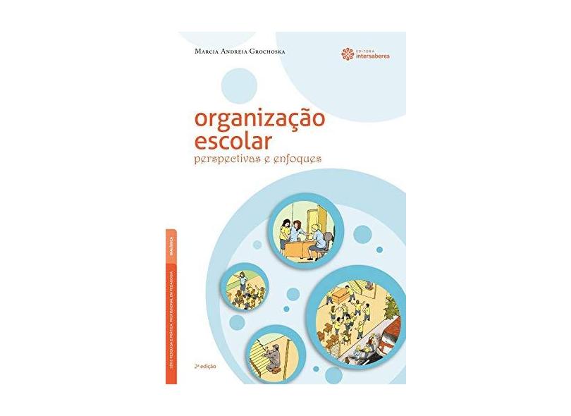 Organização escolar: perspectivas e enfoques - Marcia Andreia Grochoska - 9788582128091