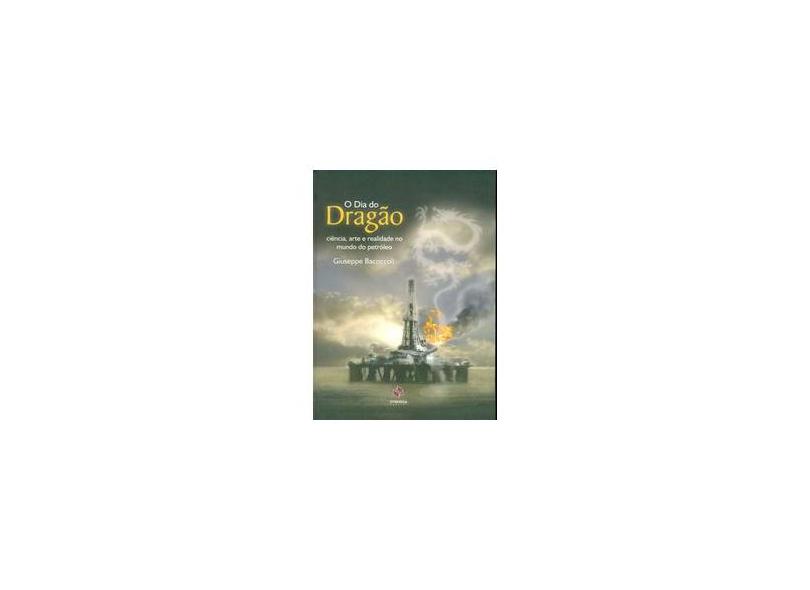 O Dia do Dragão - Ciência , Arte e Realidade no Mundo do Petróleo - Bacoccoli, Guiseppe - 9788561325114