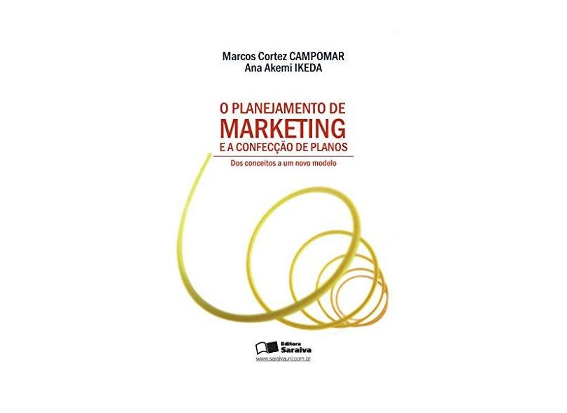 O Planejamento de Marketing e a Confecção de Planos - Dos Conceitos a um Novo Modelo - Campomar, Marcos Cortez; Ikeda, Ana Akemi - 9788502060166