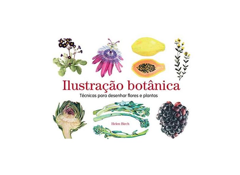 Ilustração botánica: Técnicas para desenhar flores e plantas - Helen Birch Birch - 9788584521432