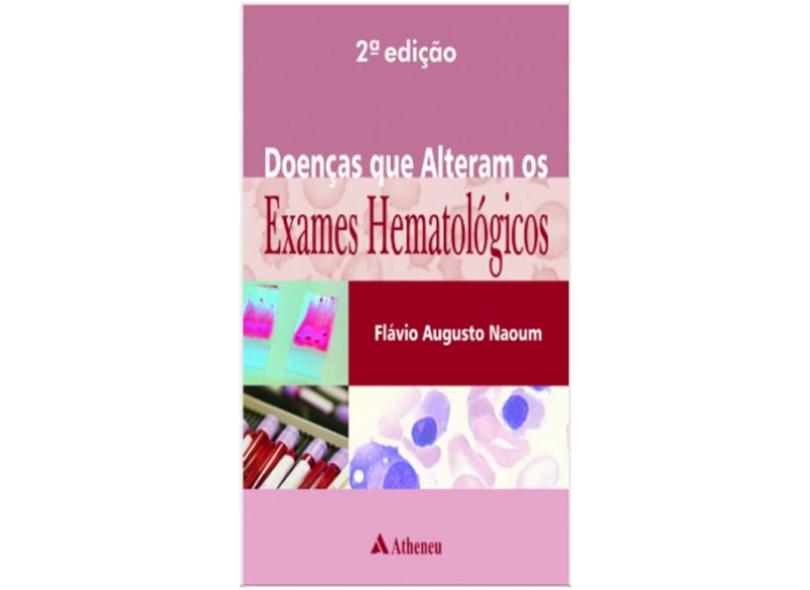 Doenças que Alteram os Exames Hematológicos - Flávio Augusto Naoum - 9788538807537