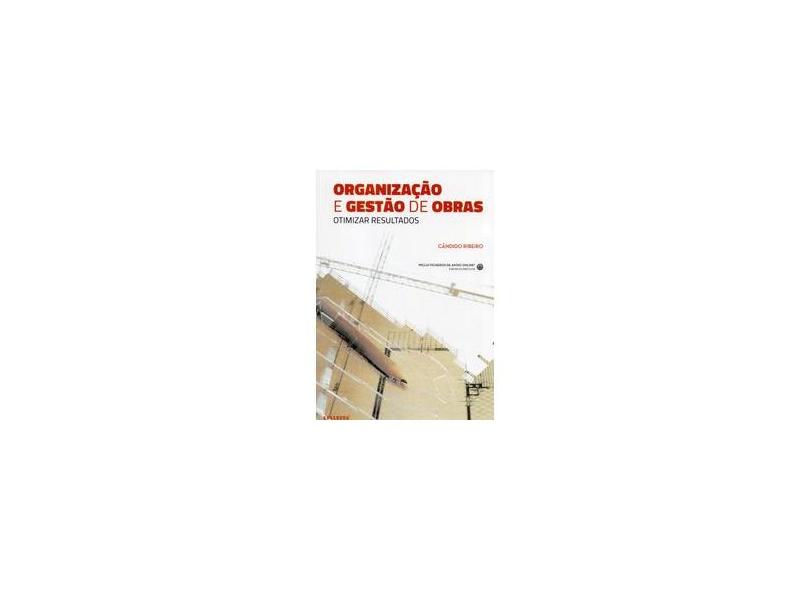 Organização e Gestão de Obras. Otimizar Resultados - Joaquim Cândido Castelo Veiga Ribeiro - 9789897232121