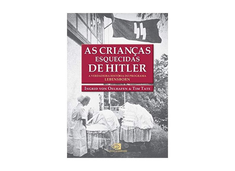 As Crianças Esquecidas de Hitler. A Verdadeira História do Programa Lebensborn - Ingrid Von Oelhafen - 9788552000259