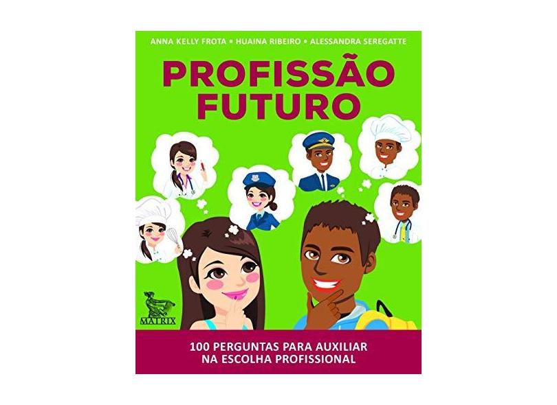 Profissão Futuro. 100 Perguntas Para Auxiliar na Escolha Profissional - Anna Kelly Frota - 9788582303016