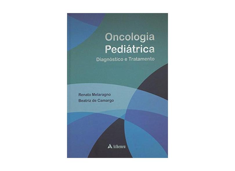 Oncologia Pediátrica - Diagnóstico e Tratamento - Beatriz De Camargo; Melaragno, Renato - 9788538803331