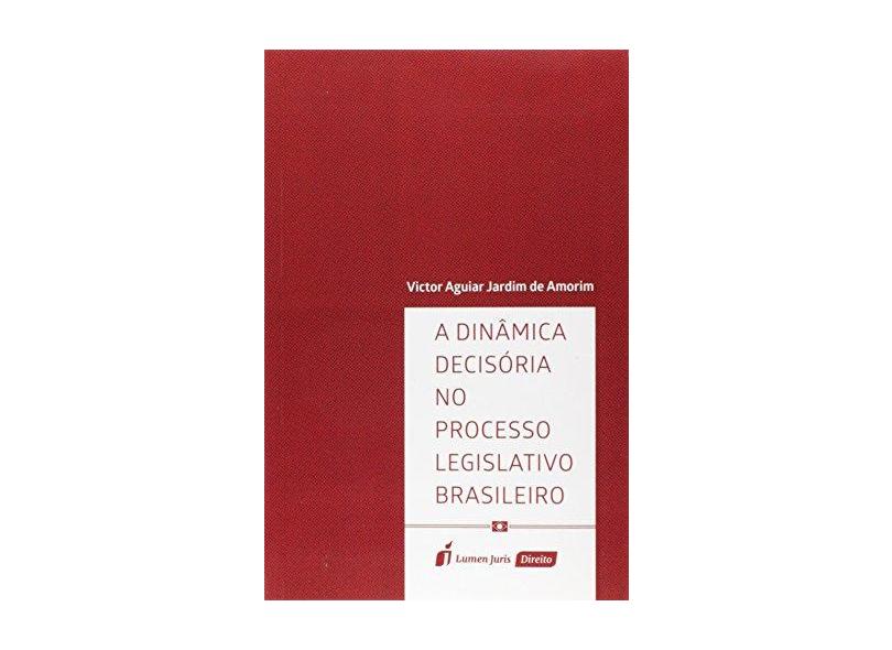 A Dinâmica Decisória No Processo Legislativo Brasileiro - Amorim, Victor Aguiar Jardim De - 9788551905999