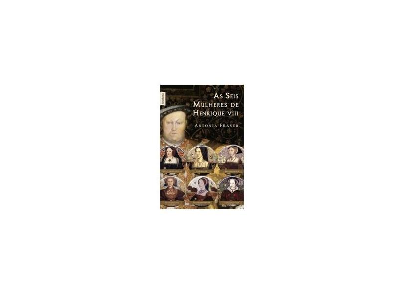 As Seis Mulheres de Henrique VIII - Ed. De Bolso - Fraser, Antonia - 9788577991051