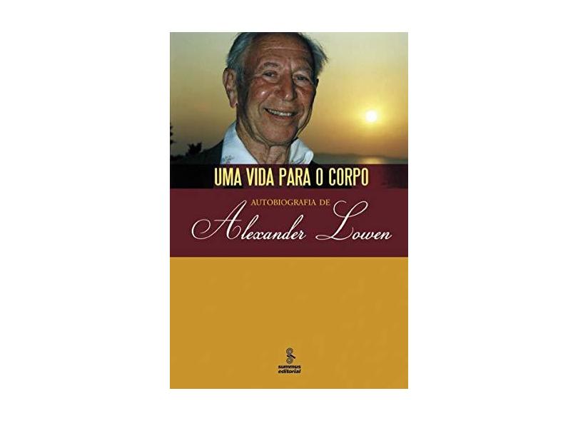 Uma Vida para o Corpo - Lowen, Alexander - 9788532306999