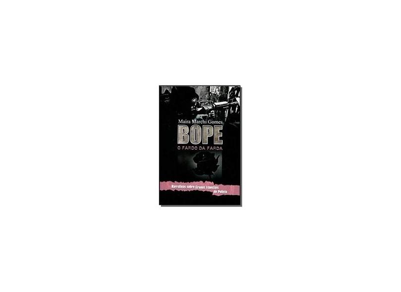 Bope: O Fardo da Farda - Narrativas Sobre Grupos Especiais de Polícia - Ma&#237;ra Marchi Gomes - 9788574748702
