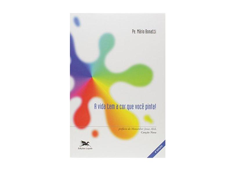 A vida tem a cor que você pinta: Reflexões e debates para jovens e adolescentes - Mário Bonatti - 9788515008636