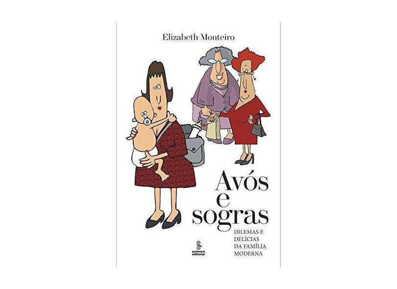 Avós e Sogras - Dilemas e Delícias da Família Moderna - Monteiro, Elizabeth - 9788532309556