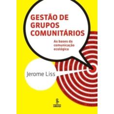 Imagem de Gestão de Grupos Comunitários - As Bases da Comunicação Ecológica - Liss, Jerome - 9788532306517