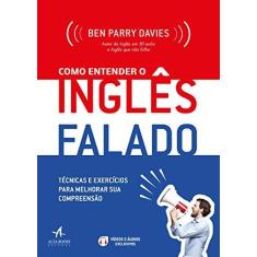 Imagem de Como Entender o Inglês Falado: Técnicas e Exercícios Para Melhorar sua Compreensão - Ben Parry Davies - 9788550803234