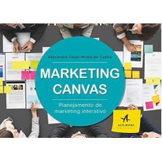 Imagem de Marketing Canvas. Planejamento de Marketing Interativo - Alexandre Cesar Motta De Castro - 9788550802718