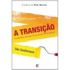 Imagem de A Transição: Conduzindo Pessoas no Processo de Mudanças - Dan Southerland - 9788538300649
