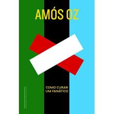 Imagem de Como Curar Um Fanático - Amós Oz - 9788535926699
