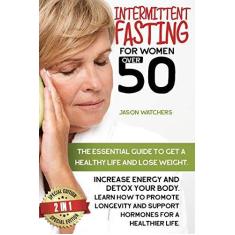Imagem de Intermittent Fasting for Women Over 50: The Essential Guide to Get a Healthy Life and Lose Weight. Learn How to Detox Your Body, Support Your Hormones, and Increase Your Energy with Great Meal Prep.
