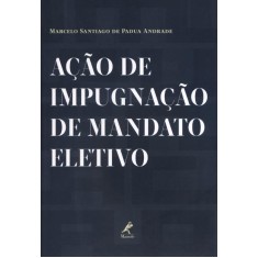 Imagem de Ação de Impugnação de Mandato Eletivo - Andrade, Marcelo Santiago De Padua - 9788578680701